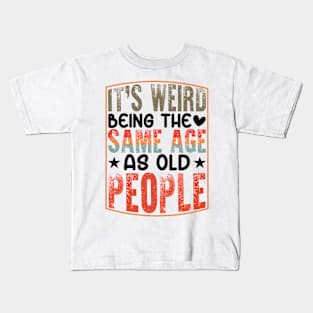 It's Weird Being The Same Age As Old People Kids T-Shirt